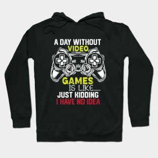 Funny Gamer Jokes Saying - A Day without Video Games Is Like Just Kidding I Have No Idea - Gamer Funny Birthay Gift Idea Hoodie